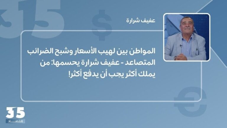 يفسر بين لهيب المشترين وشبح الضرائب المتصاعدة – عفيف شرارة يحسمها: من يملك أكثر يجب أن يدفع أكثر!