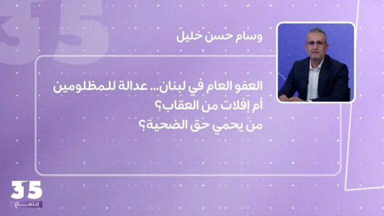 العفو العام في لبنان… عدالة للـمظلومين أم إفلات من العقاب؟… من حق المستفيد؟
